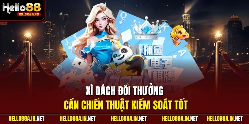 Xì Dách đổi thưởng cần chiến thuật kiểm soát tốt