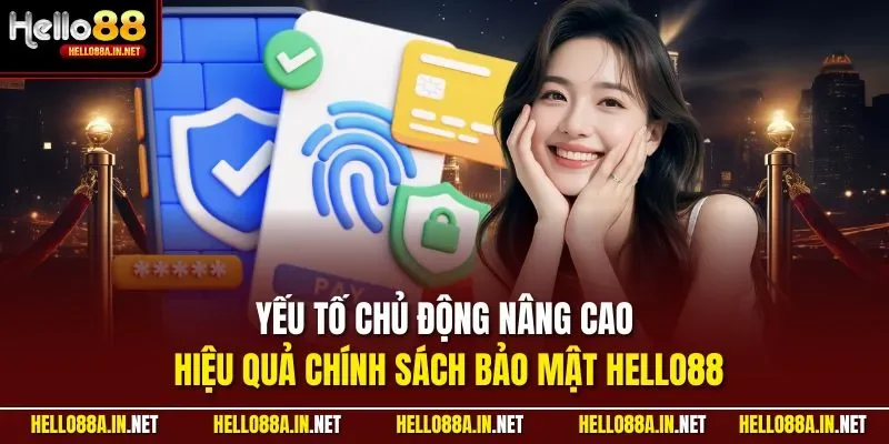Yếu tố chủ động nâng cao hiệu quả chính sách bảo mật HELLO88